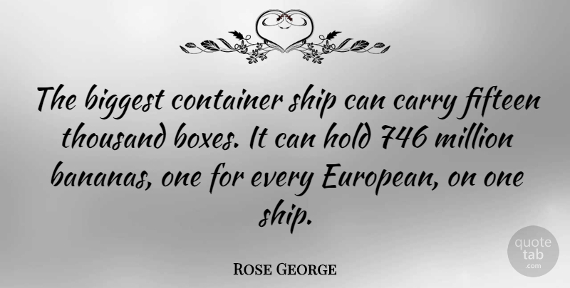 Rose George Quote About Biggest, Carry, Container, Fifteen, Million: The Biggest Container Ship Can...
