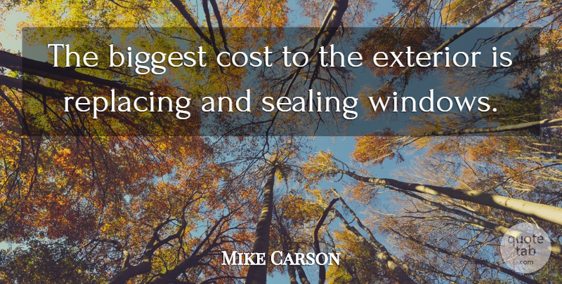 Mike Carson Quote About Biggest, Cost, Exterior, Sealing: The Biggest Cost To The...