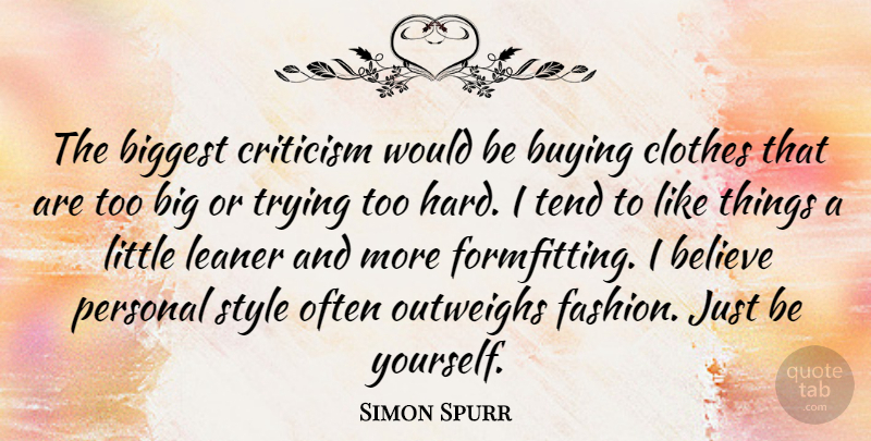 Simon Spurr Quote About Believe, Biggest, Buying, Clothes, Criticism: The Biggest Criticism Would Be...