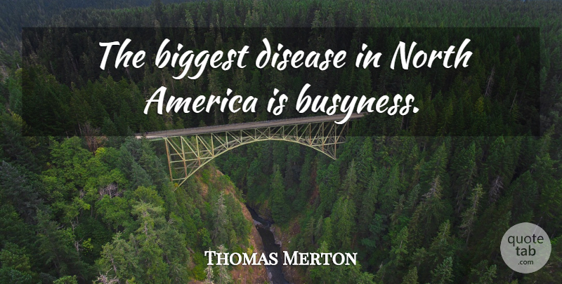 Thomas Merton Quote About Faith, Inspiration, America: The Biggest Disease In North...