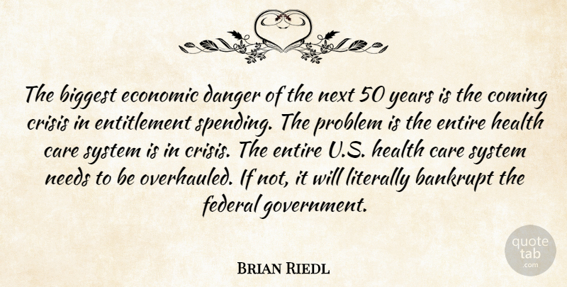 Brian Riedl Quote About Bankrupt, Biggest, Care, Coming, Crisis: The Biggest Economic Danger Of...