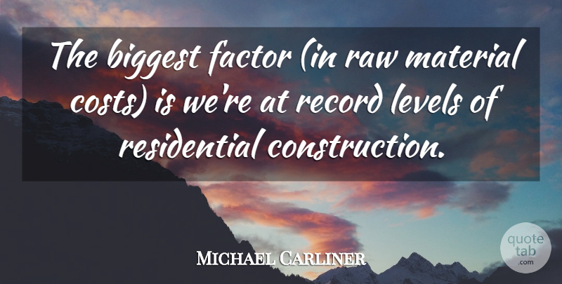Michael Carliner Quote About Biggest, Factor, Levels, Material, Raw: The Biggest Factor In Raw...