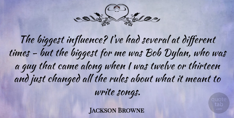 Jackson Browne Quote About Song, Writing, Guy: The Biggest Influence Ive Had...