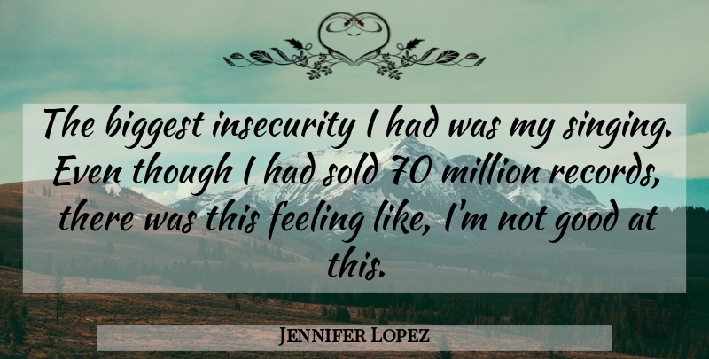 Jennifer Lopez Quote About Biggest, Feeling, Good, Million, Sold: The Biggest Insecurity I Had...