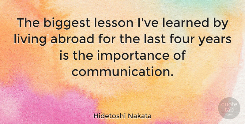 Hidetoshi Nakata Quote About Communication, Years, Lessons: The Biggest Lesson Ive Learned...