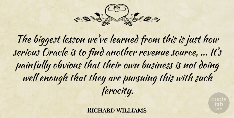 Richard Williams Quote About Biggest, Business, Learned, Lesson, Obvious: The Biggest Lesson Weve Learned...