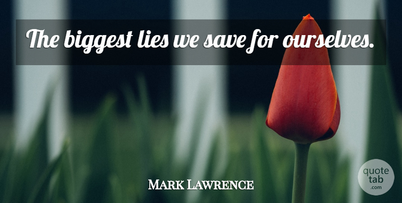 Mark Lawrence Quote About Lying: The Biggest Lies We Save...
