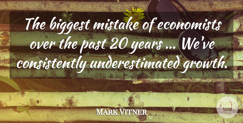 Mark Vitner Quote About Biggest, Economists, Growth, Mistake, Past: The Biggest Mistake Of Economists...