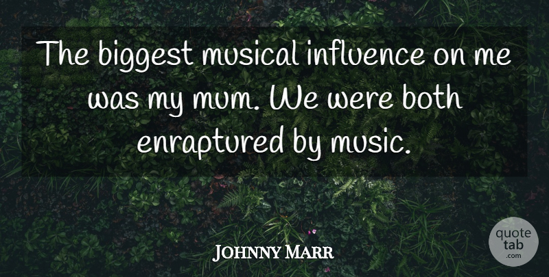 Johnny Marr Quote About Musical, Influence, Musical Influence: The Biggest Musical Influence On...