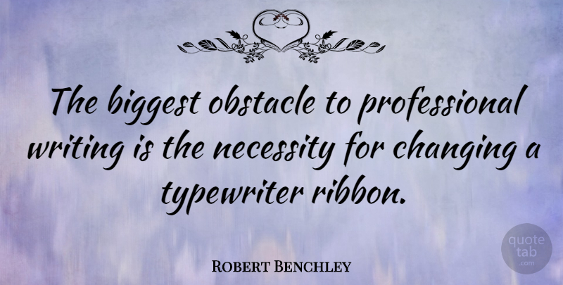 Robert Benchley Quote About Writing, Typewriters, Ribbons: The Biggest Obstacle To Professional...