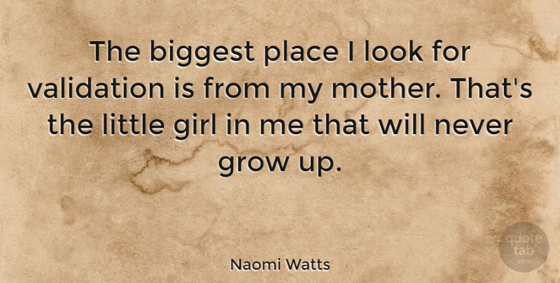 Naomi Watts Quote About Biggest, Validation: The Biggest Place I Look...