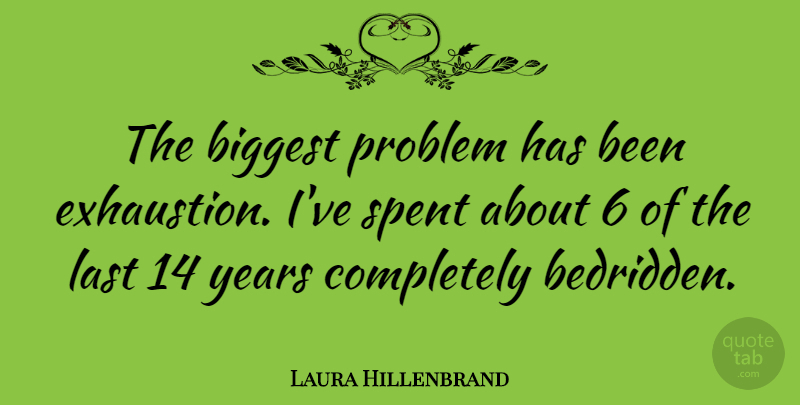 Laura Hillenbrand Quote About Years, Lasts, Problem: The Biggest Problem Has Been...