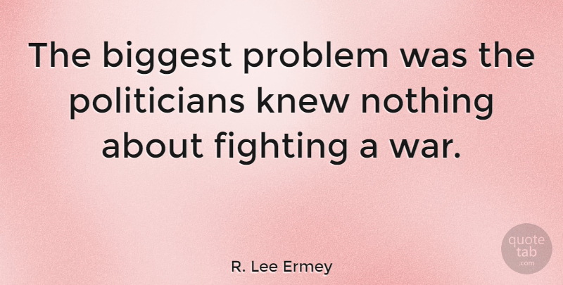 R. Lee Ermey Quote About Biggest, Knew, War: The Biggest Problem Was The...