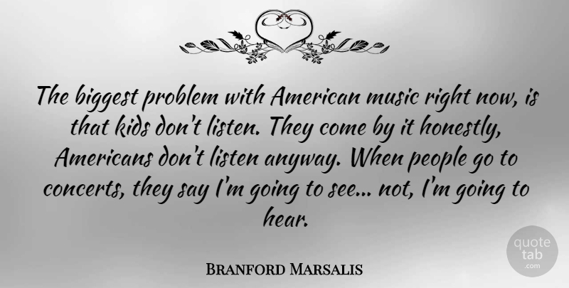 Branford Marsalis Quote About Kids, America, People: The Biggest Problem With American...