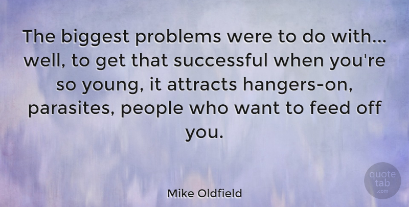 Mike Oldfield Quote About Successful, People, Want: The Biggest Problems Were To...