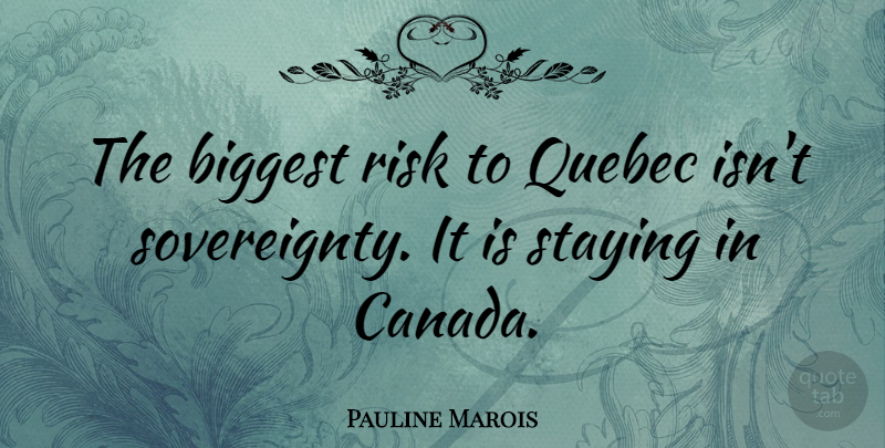 Pauline Marois Quote About Biggest, Staying: The Biggest Risk To Quebec...