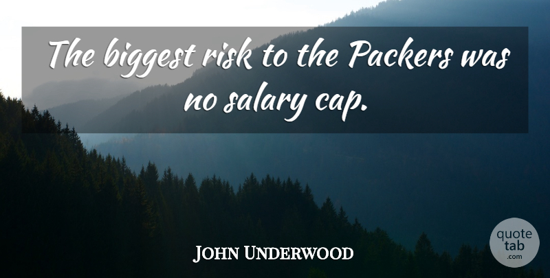 John Underwood Quote About Biggest, Risk, Salary: The Biggest Risk To The...