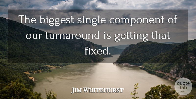 Jim Whitehurst Quote About Biggest, Component, Single, Turnaround: The Biggest Single Component Of...