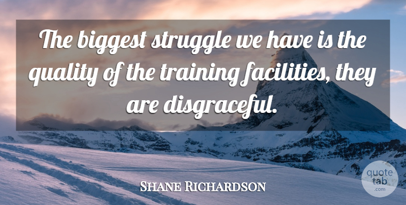 Shane Richardson Quote About Biggest, Quality, Struggle, Training: The Biggest Struggle We Have...