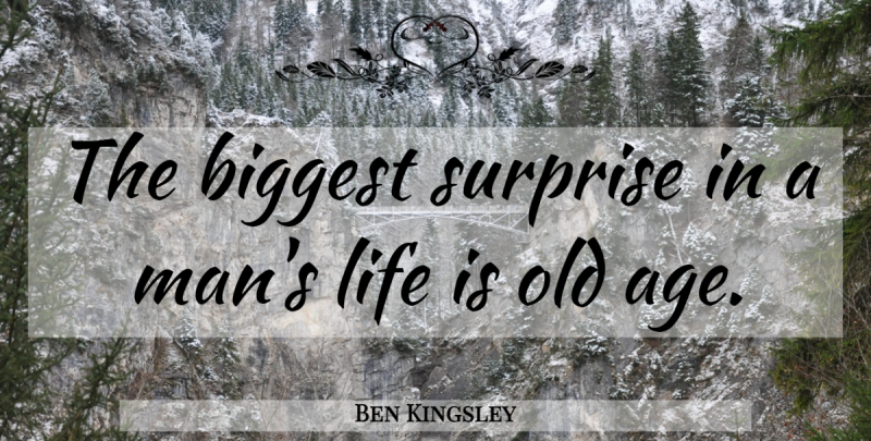 Ben Kingsley Quote About Men, Age, Aging: The Biggest Surprise In A...