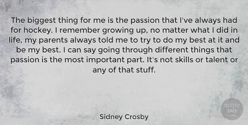 Sidney Crosby Quote About Growing Up, Passion, Hockey: The Biggest Thing For Me...