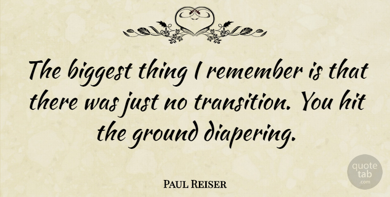 Paul Reiser Quote About Funny Inspirational, Transition, Remember: The Biggest Thing I Remember...