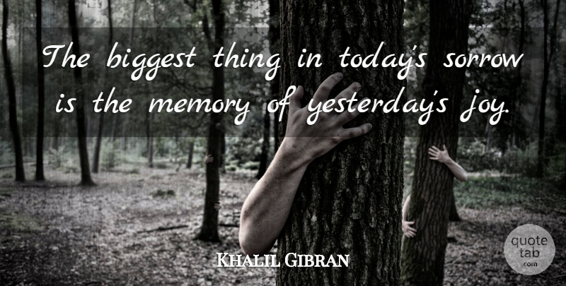 Khalil Gibran Quote About Memories, Moving Forward, Yesterday: The Biggest Thing In Todays...