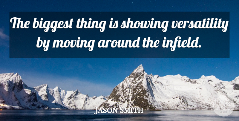 Jason Smith Quote About Biggest, Moving, Showing: The Biggest Thing Is Showing...