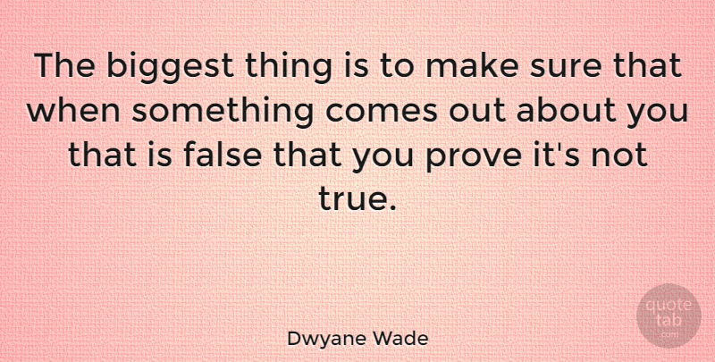 Dwyane Wade Quote About Prove It, Prove: The Biggest Thing Is To...