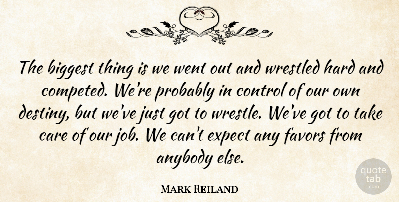 Mark Reiland Quote About Anybody, Biggest, Care, Control, Expect: The Biggest Thing Is We...