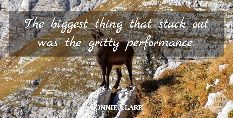 Connie Clark Quote About Biggest, Gritty, Stuck: The Biggest Thing That Stuck...