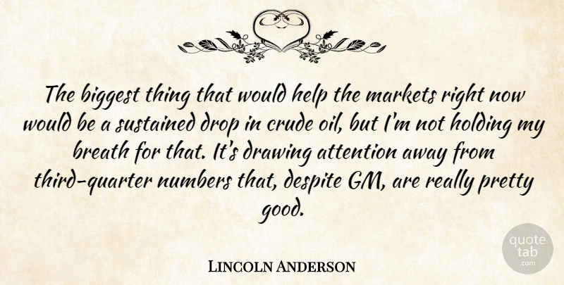 Lincoln Anderson Quote About Attention, Biggest, Breath, Crude, Despite: The Biggest Thing That Would...