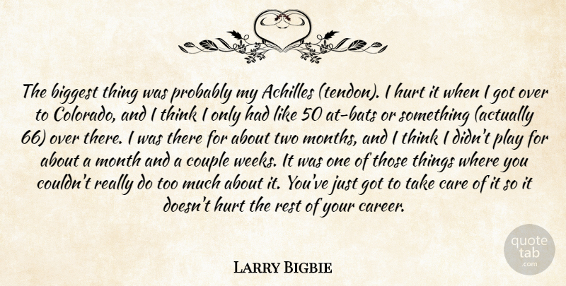 Larry Bigbie Quote About Achilles, Biggest, Care, Couple, Hurt: The Biggest Thing Was Probably...