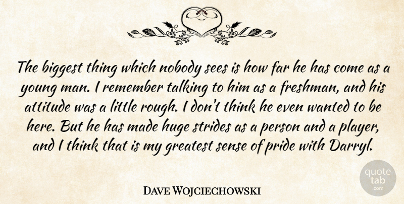 Dave Wojciechowski Quote About Attitude, Biggest, Far, Greatest, Huge: The Biggest Thing Which Nobody...
