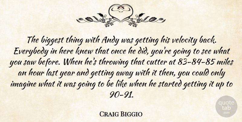 Craig Biggio Quote About Andy, Biggest, Everybody, Hour, Imagine: The Biggest Thing With Andy...