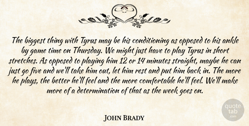 John Brady Quote About Ankle, Biggest, Determination, Five, Game: The Biggest Thing With Tyrus...