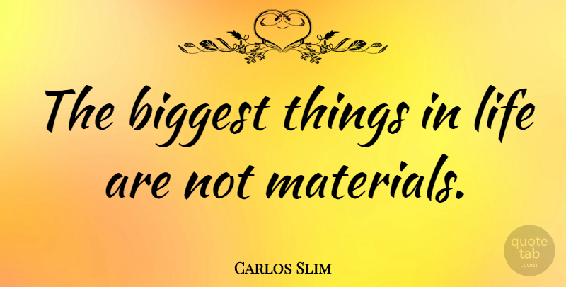 Carlos Slim Quote About Things In Life, Materials: The Biggest Things In Life...