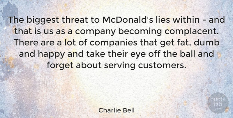 Charlie Bell Quote About Ball, Becoming, Biggest, Companies, Dumb: The Biggest Threat To Mcdonalds...