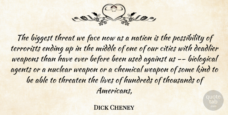Dick Cheney Quote About Against, Agents, Biggest, Biological, Chemical: The Biggest Threat We Face...