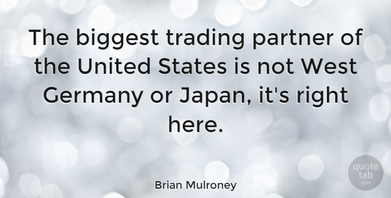 Brian Mulroney Quote About Japan, West Germany, United States: The Biggest Trading Partner Of...