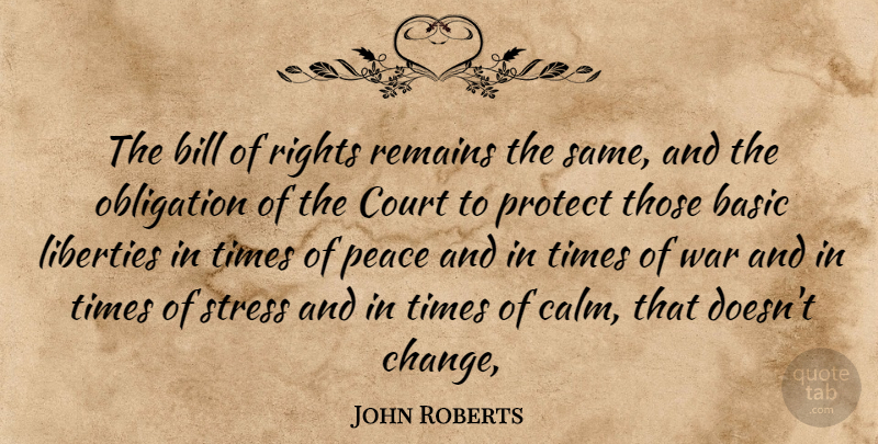 John Roberts Quote About Basic, Bill, Court, Liberties, Obligation: The Bill Of Rights Remains...