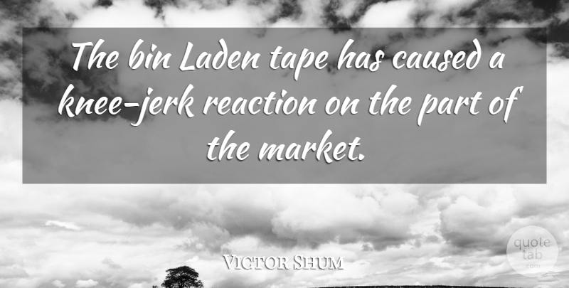 Victor Shum Quote About Bin, Caused, Reaction, Tape: The Bin Laden Tape Has...