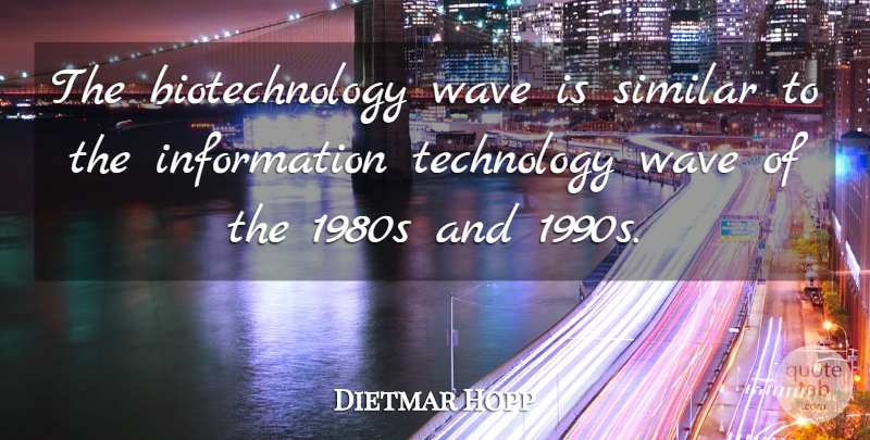 Dietmar Hopp Quote About Information, Technology: The Biotechnology Wave Is Similar...