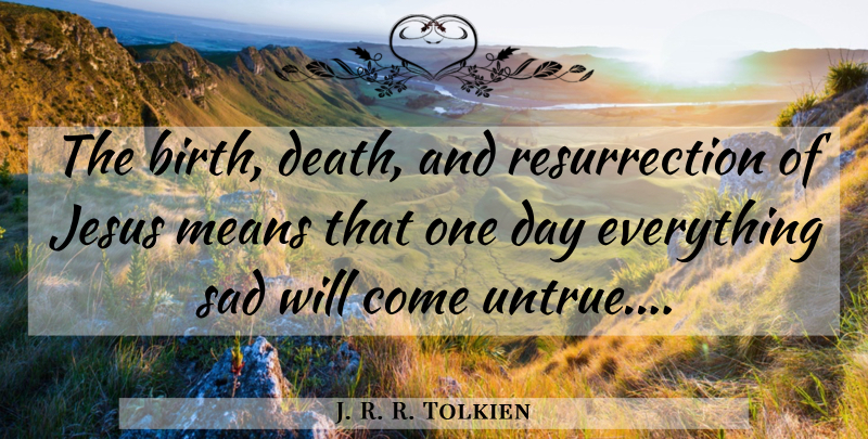 J. R. R. Tolkien Quote About Jesus, Mean, One Day: The Birth Death And Resurrection...