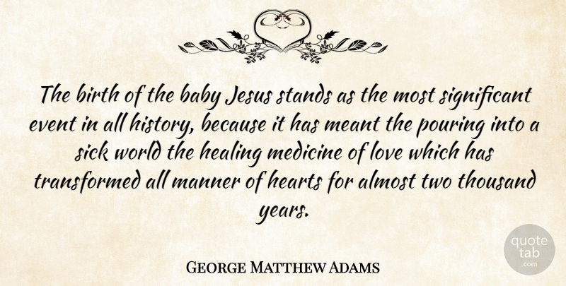 George Matthew Adams Quote About Almost, Baby, Birth, Event, Healing: The Birth Of The Baby...