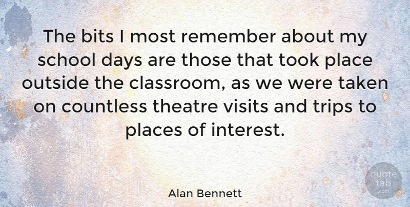 Alan Bennett Quote About Bits, Countless, Days, Outside, Places: The Bits I Most Remember...