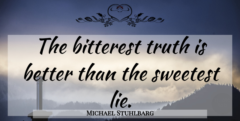 Michael Stuhlbarg Quote About Lying, Truth Is, Sweetest: The Bitterest Truth Is Better...
