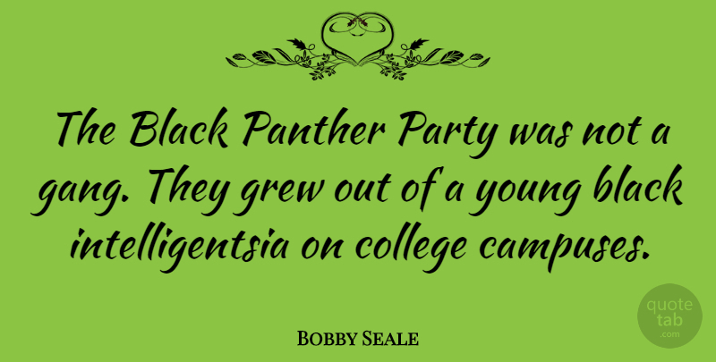 Bobby Seale Quote About Grew, Panther: The Black Panther Party Was...