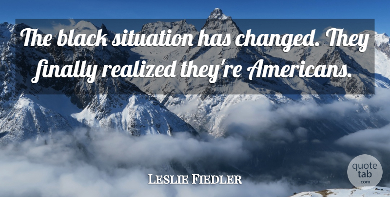 Leslie Fiedler Quote About Black, Changed, Situation: The Black Situation Has Changed...