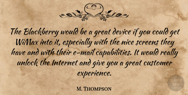 M. Thompson Quote About Blackberry, Customer, Device, Great, Internet: The Blackberry Would Be A...